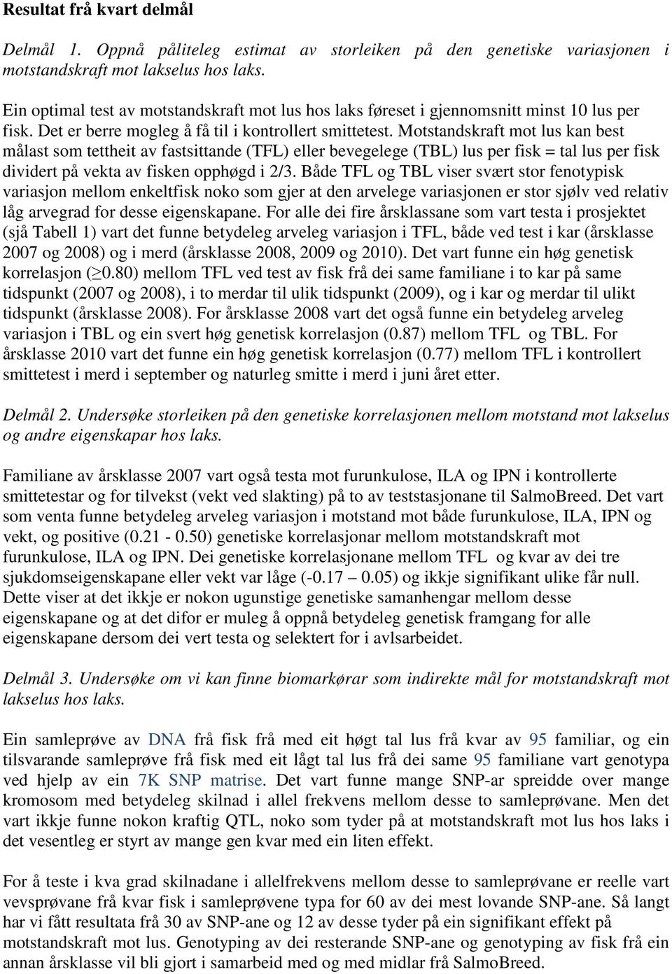 Motstandskraft mot lus kan best målast som tettheit av fastsittande (TFL) eller bevegelege (TBL) lus per fisk = tal lus per fisk dividert på vekta av fisken opphøgd i 2/3.