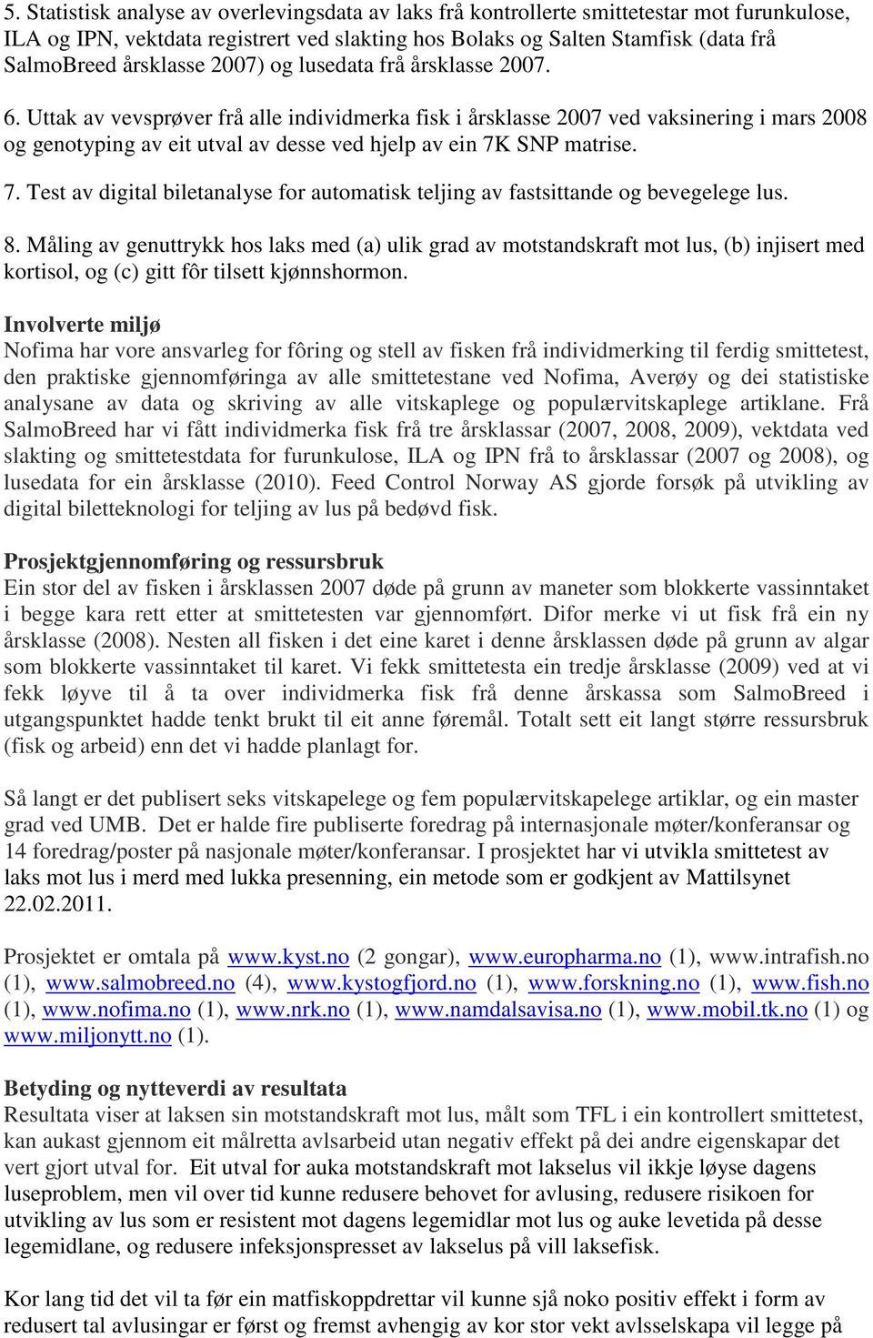 Uttak av vevsprøver frå alle individmerka fisk i årsklasse 2007 ved vaksinering i mars 2008 og genotyping av eit utval av desse ved hjelp av ein 7K