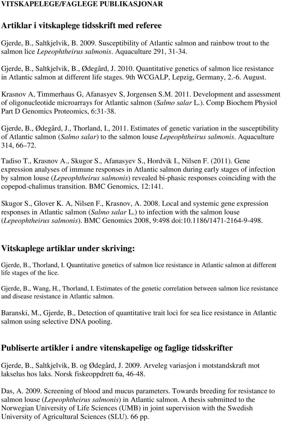 Quantitative genetics of salmon lice resistance in Atlantic salmon at different life stages. 9th WCGALP, Lepzig, Germany, 2.-6. August. Krasnov A, Timmerhaus G, Afanasyev S, Jorgensen S.M. 2011.