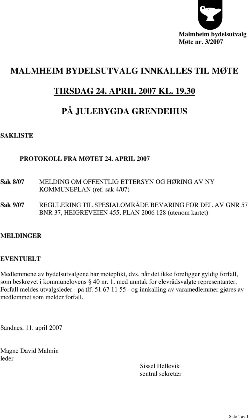 sak 4/07) Sak 9/07 REGULERING TIL SPESIALOMRÅDE BEVARING FOR DEL AV GNR 57 BNR 37, HEIGREVEIEN 455, PLAN 2006 128 (utenom kartet) MELDINGER EVENTUELT Medlemmene av bydelsutvalgene har møteplikt, dvs.