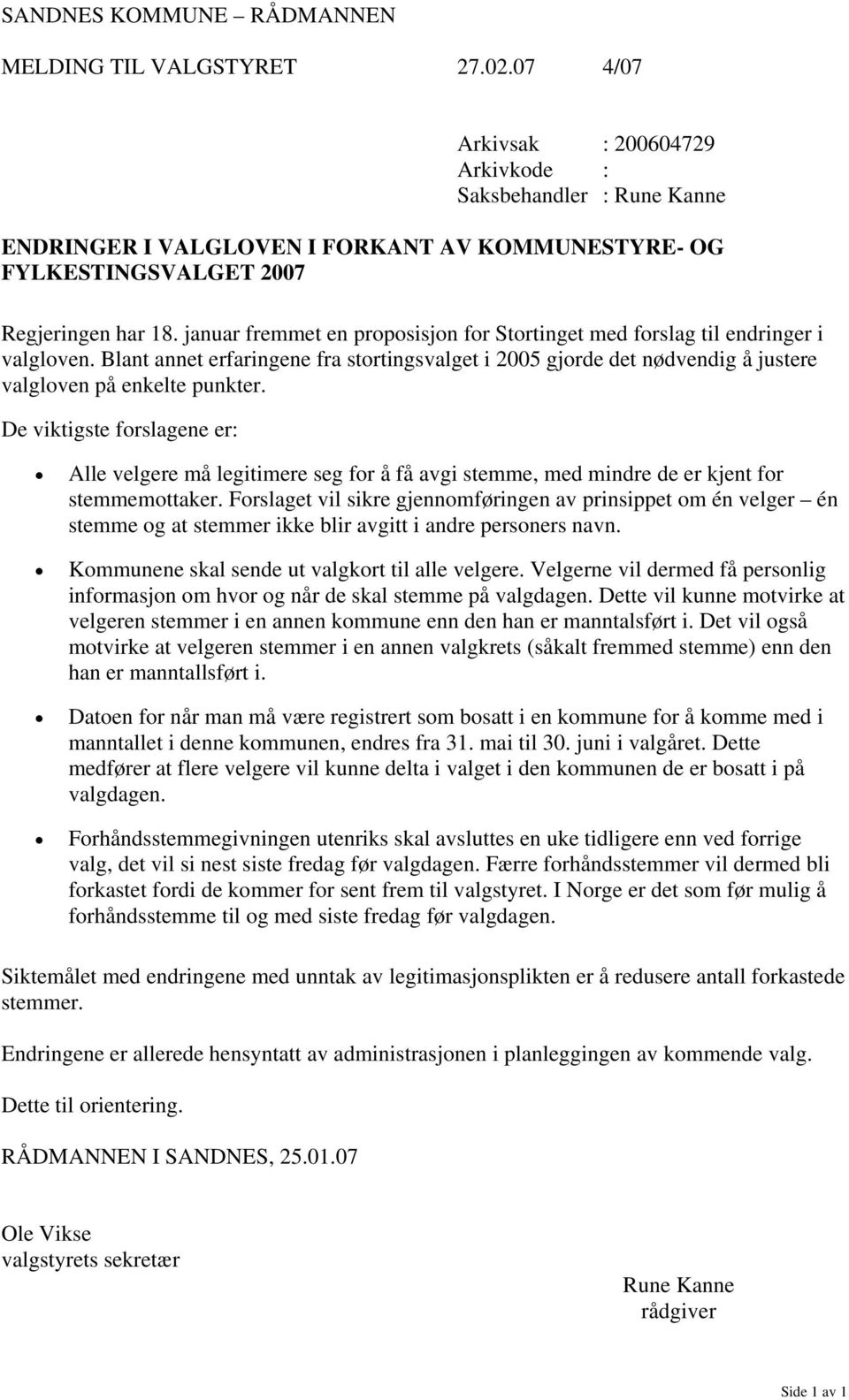 januar fremmet en proposisjon for Stortinget med forslag til endringer i valgloven. Blant annet erfaringene fra stortingsvalget i 2005 gjorde det nødvendig å justere valgloven på enkelte punkter.