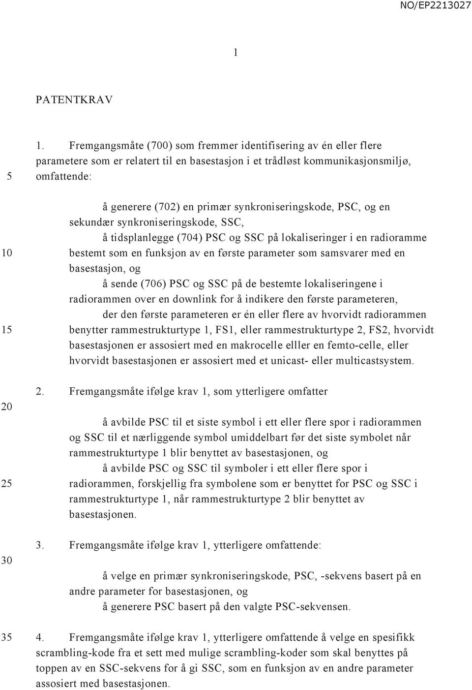 synkroniseringskode, PSC, og en sekundær synkroniseringskode, SSC, å tidsplanlegge (704) PSC og SSC på lokaliseringer i en radioramme bestemt som en funksjon av en første parameter som samsvarer med