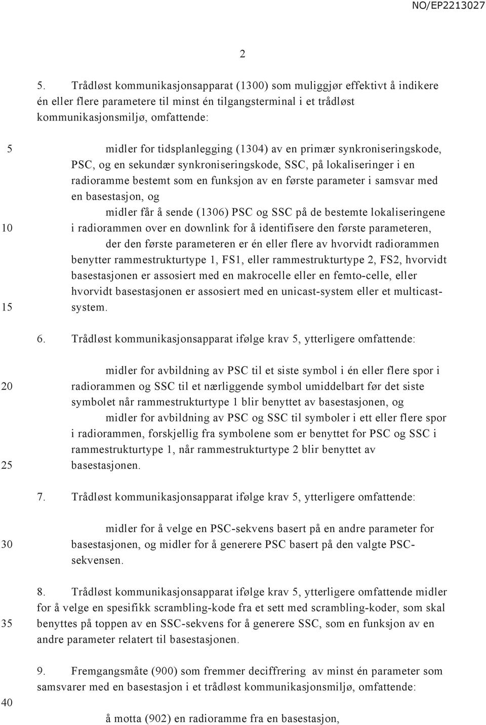 basestasjon, og midler får å sende (16) PSC og SSC på de bestemte lokaliseringene i radiorammen over en downlink for å identifisere den første parameteren, der den første parameteren er én eller