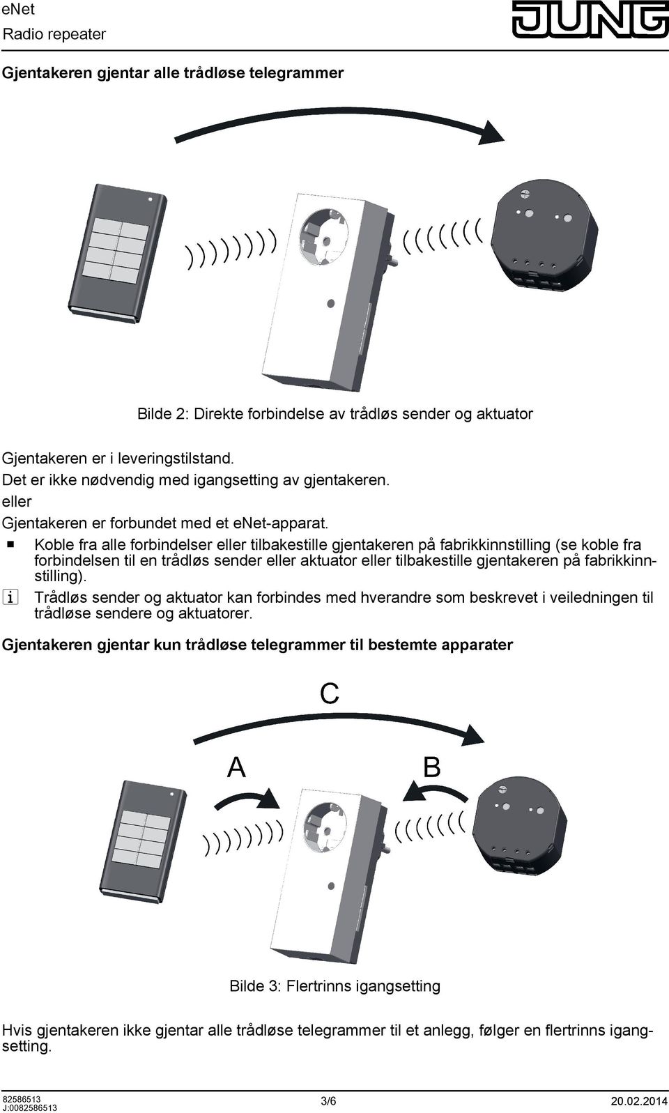 Kble fra alle frbindelser eller tilbakestille gjentakeren på fabrikkinnstilling (se kble fra frbindelsen til en trådløs sender eller aktuatr eller tilbakestille gjentakeren på