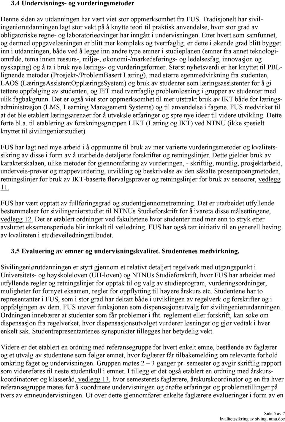 Etter hvert som samfunnet, og dermed oppgaveløsningen er blitt mer kompleks og tverrfaglig, er dette i økende grad blitt bygget inn i utdanningen, både ved å legge inn andre type emner i studieplanen