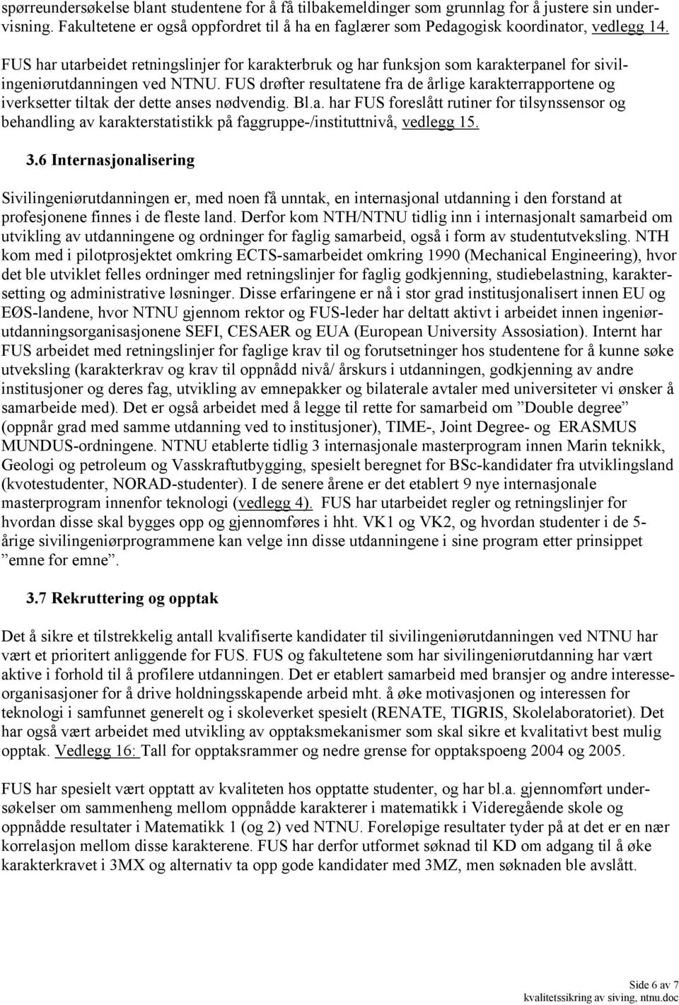 FUS drøfter resultatene fra de årlige karakterrapportene og iverksetter tiltak der dette anses nødvendig. Bl.a. har FUS foreslått rutiner for tilsynssensor og behandling av karakterstatistikk på faggruppe-/instituttnivå, vedlegg 15.