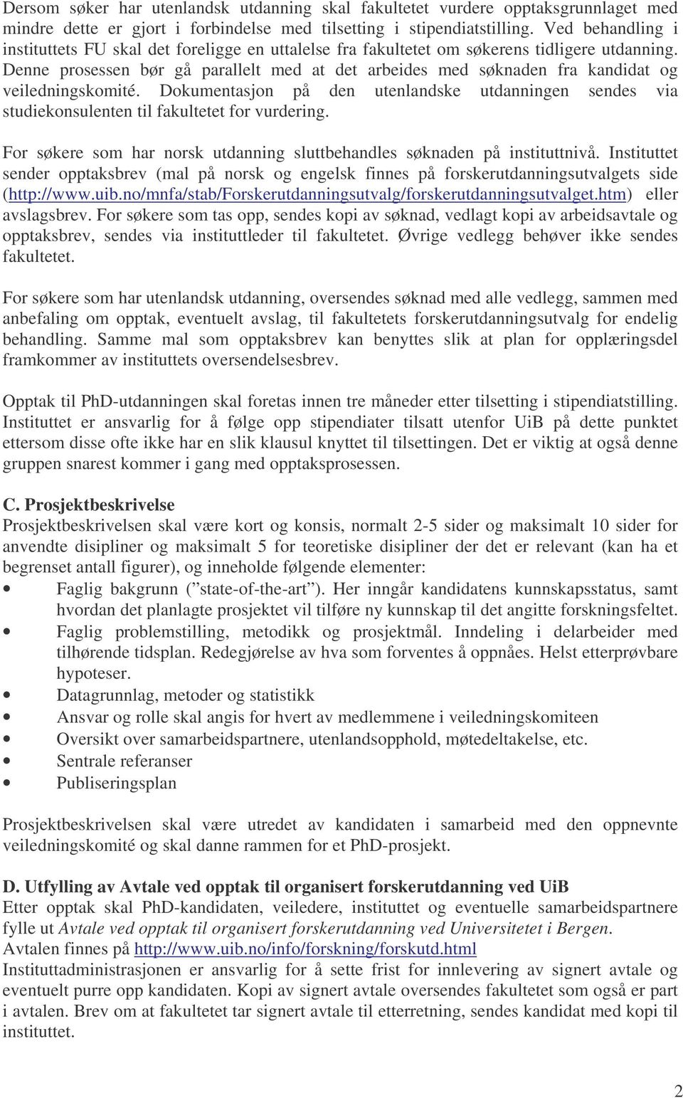 Denne prosessen bør gå parallelt med at det arbeides med søknaden fra kandidat og veiledningskomité.