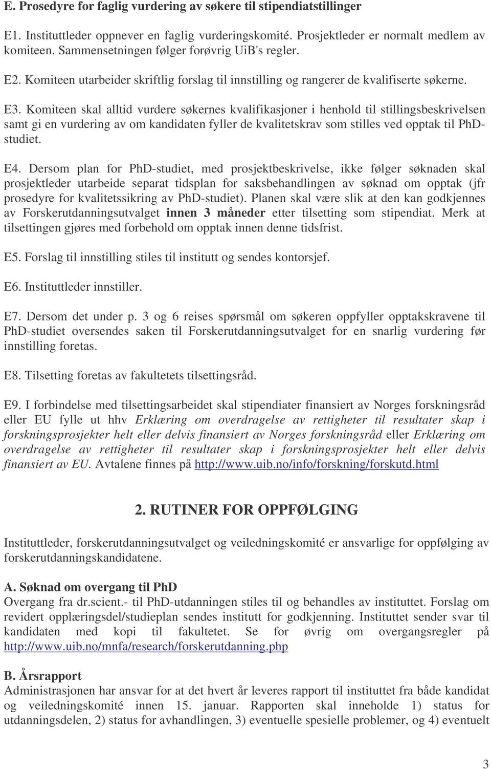 Komiteen skal alltid vurdere søkernes kvalifikasjoner i henhold til stillingsbeskrivelsen samt gi en vurdering av om kandidaten fyller de kvalitetskrav som stilles ved opptak til PhDstudiet. E4.