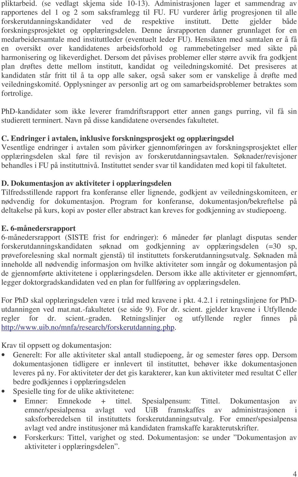 Denne årsrapporten danner grunnlaget for en medarbeidersamtale med instituttleder (eventuelt leder FU).