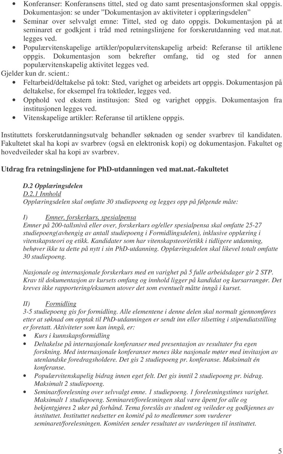 Dokumentasjon på at seminaret er godkjent i tråd med retningslinjene for forskerutdanning ved mat.nat. legges ved.