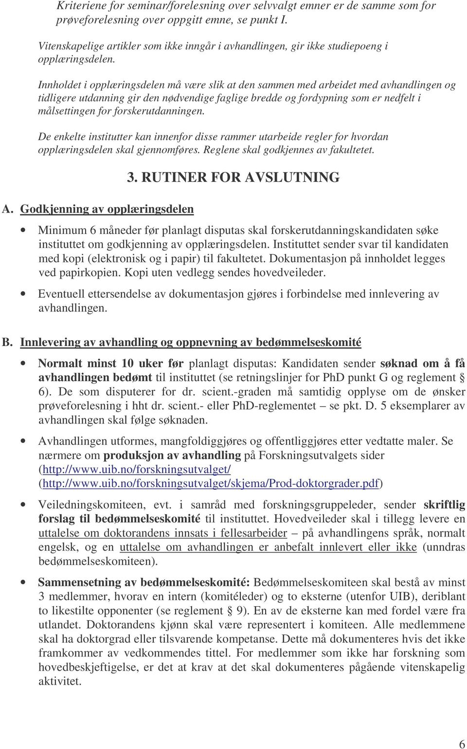 Innholdet i opplæringsdelen må være slik at den sammen med arbeidet med avhandlingen og tidligere utdanning gir den nødvendige faglige bredde og fordypning som er nedfelt i målsettingen for