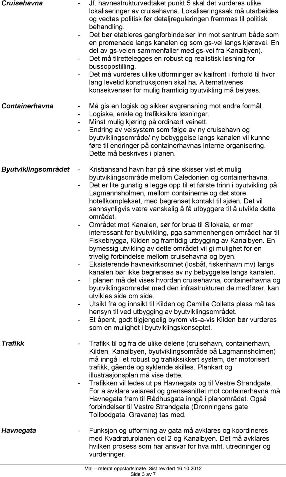 - Det bør etableres gangforbindelser inn mot sentrum både som en promenade langs kanalen og som gs-vei langs kjørevei. En del av gs-veien sammenfaller med gs-vei fra Kanalbyen).