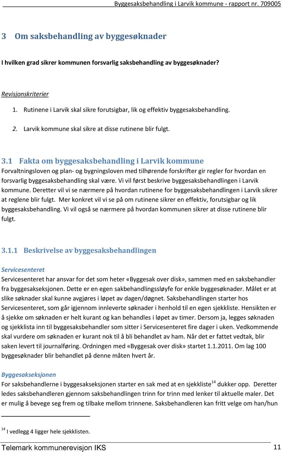 1 Fakta om byggesaksbehandling i Larvik kommune Forvaltningsloven og plan- og bygningsloven med tilhørende forskrifter gir regler for hvordan en forsvarlig byggesaksbehandling skal være.