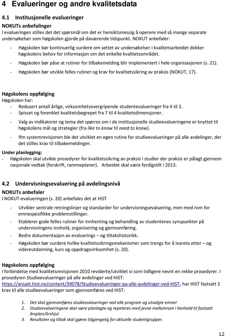 tidspunkt. NOKUT anbefaler: - Høgskolen bør kontinuerlig vurdere om settet av undersøkelser i kvalitetsarbeidet dekker høgskolens behov for informasjon om det enkelte kvalitetsområdet.