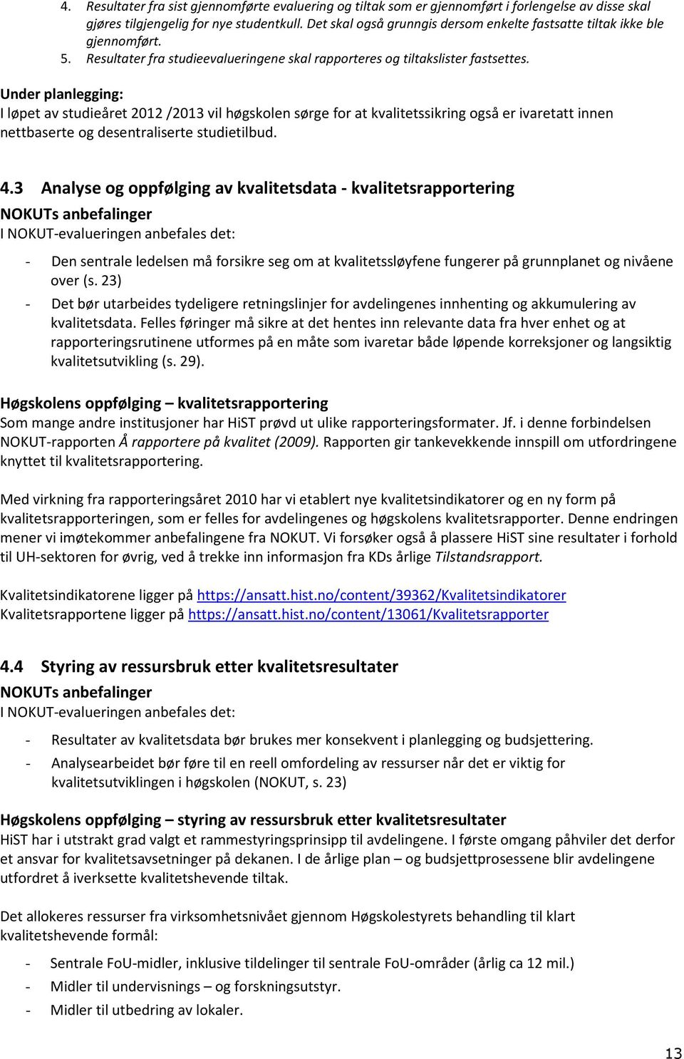 Under planlegging: I løpet av studieåret 2012 /2013 vil høgskolen sørge for at kvalitetssikring også er ivaretatt innen nettbaserte og desentraliserte studietilbud. 4.