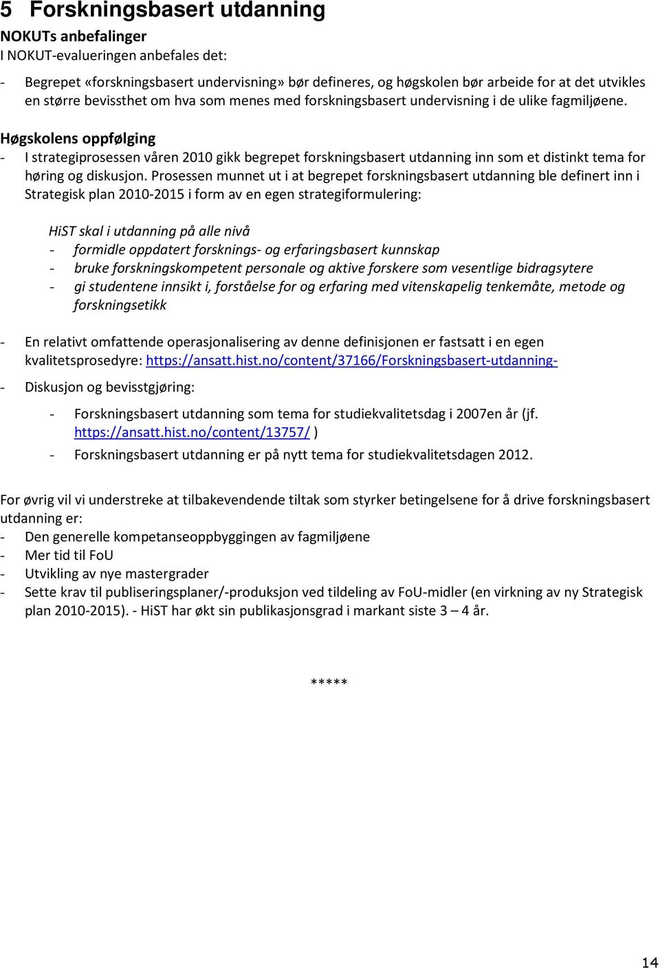 Høgskolens oppfølging - I strategiprosessen våren 2010 gikk begrepet forskningsbasert utdanning inn som et distinkt tema for høring og diskusjon.