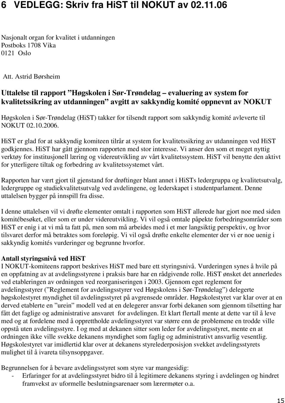 takker for tilsendt rapport som sakkyndig komité avleverte til NOKUT 02.10.2006. HiST er glad for at sakkyndig komiteen tilrår at system for kvalitetssikring av utdanningen ved HiST godkjennes.