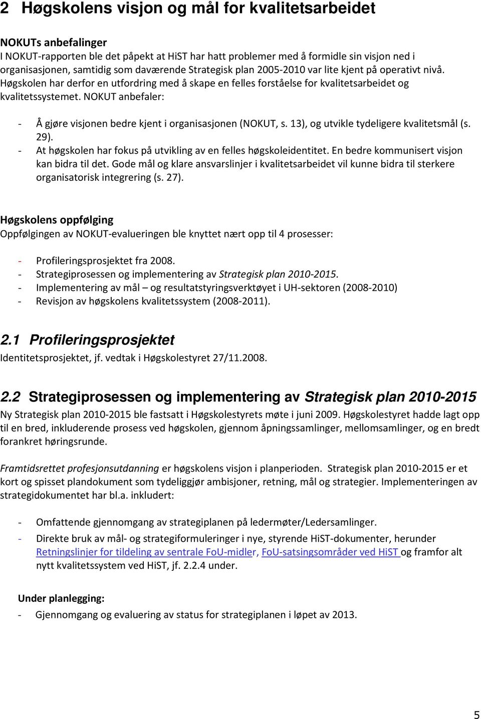 NOKUT anbefaler: - Å gjøre visjonen bedre kjent i organisasjonen (NOKUT, s. 13), og utvikle tydeligere kvalitetsmål (s. 29). - At høgskolen har fokus på utvikling av en felles høgskoleidentitet.