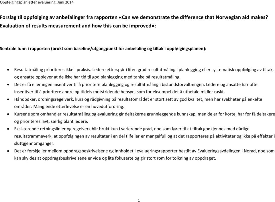 praksis. Ledere etterspør i liten grad resultatmåling i planlegging eller systematisk oppfølging av, og ansatte opplever at de ikke har tid til god planlegging med tanke på resultatmåling.