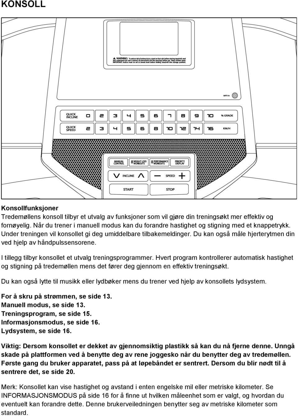 Du kan også måle hjerterytmen din ved hjelp av håndpulssensorene. I tillegg tilbyr konsollet et utvalg treningsprogrammer.