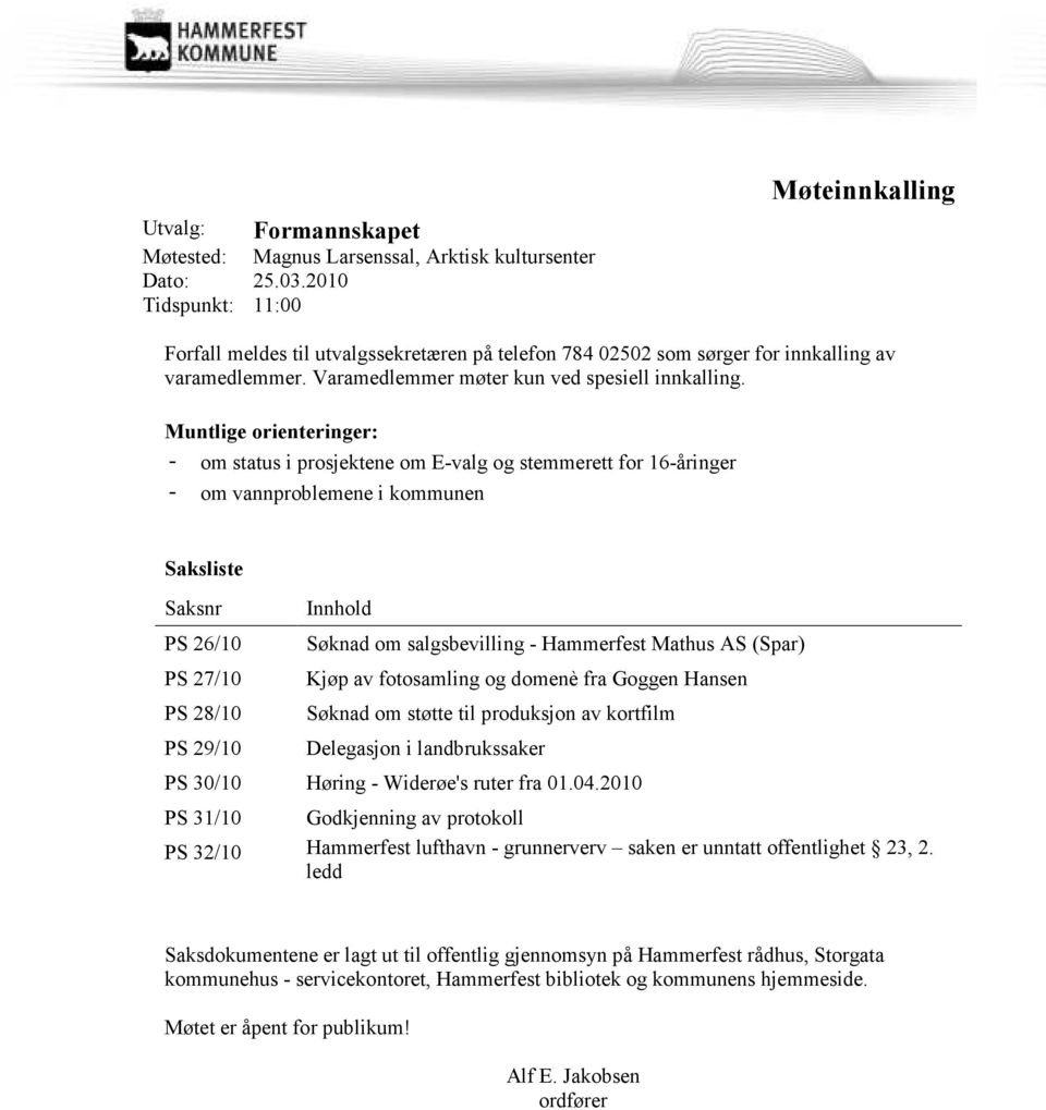 Muntlige orienteringer: - om status i prosjektene om E-valg og stemmerett for 16-åringer - om vannproblemene i kommunen Saksliste Saksnr PS 26/10 PS 27/10 PS 28/10 PS 29/10 Innhold Søknad om