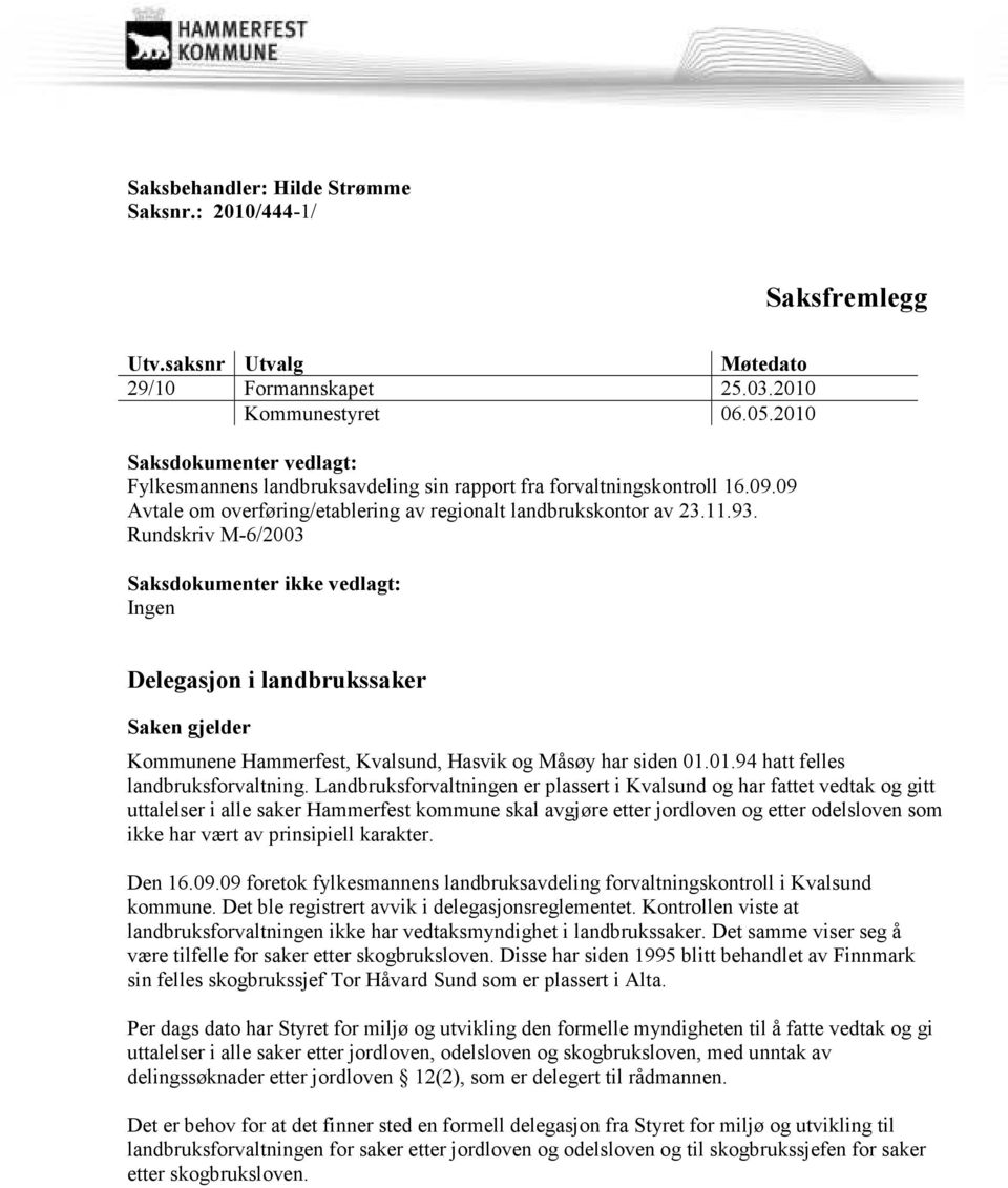 Rundskriv M-6/2003 Saksdokumenter ikke vedlagt: Ingen Delegasjon i landbrukssaker Saken gjelder Kommunene Hammerfest, Kvalsund, Hasvik og Måsøy har siden 01.01.94 hatt felles landbruksforvaltning.