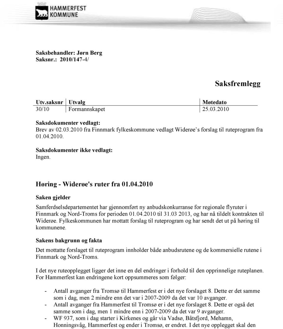 04.2010 til 31.03 2013, og har nå tildelt kontrakten til Widerøe. Fylkeskommunen har mottatt forslag til ruteprogram og har sendt det ut på høring til kommunene.