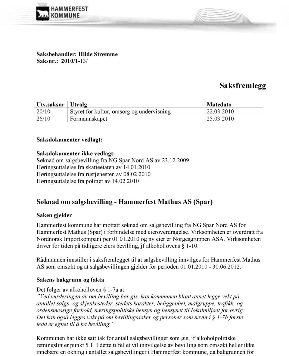 02.2010 Høringsuttalelse fra politiet av 14.02.2010 Søknad om salgsbevilling - Hammerfest Mathus AS (Spar) Saken gjelder Hammerfest kommune har mottatt søknad om salgsbevilling fra NG Spar Nord AS