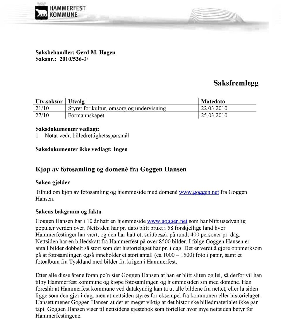 net fra Goggen Hansen. Sakens bakgrunn og fakta Goggen Hansen har i 10 år hatt en hjemmeside www.goggen.net som har blitt usedvanlig populær verden over. Nettsiden har pr.