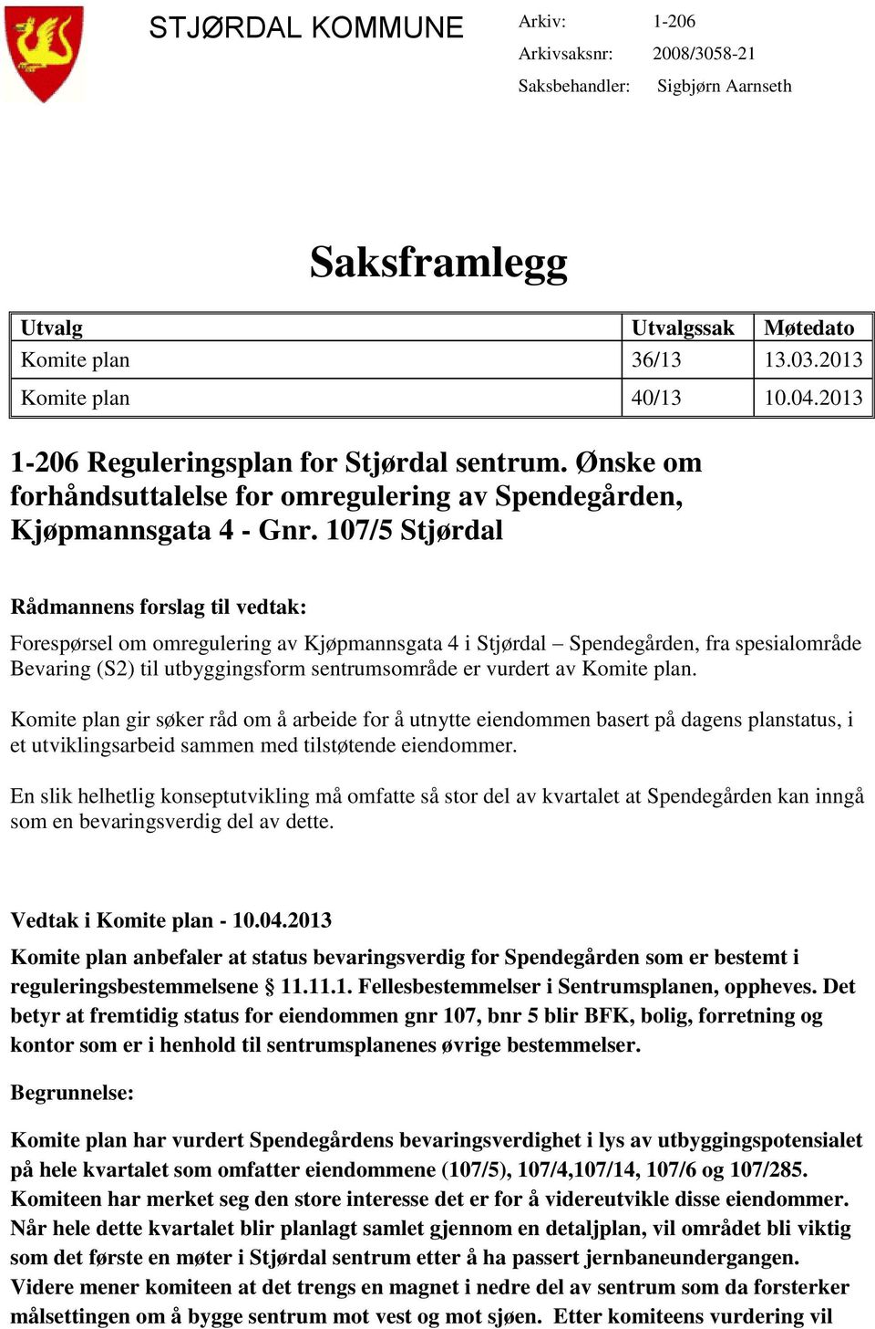 107/5 Stjørdal Rådmannens forslag til vedtak: Forespørsel om omregulering av Kjøpmannsgata 4 i Stjørdal Spendegården, fra spesialområde Bevaring (S2) til utbyggingsform sentrumsområde er vurdert av