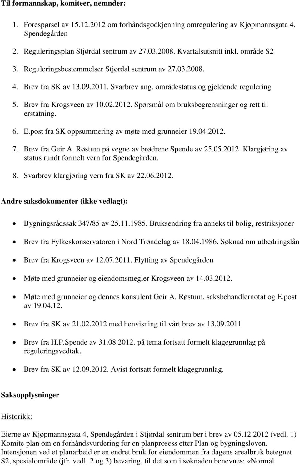 02.2012. Spørsmål om bruksbegrensninger og rett til erstatning. 6. E.post fra SK oppsummering av møte med grunneier 19.04.2012. 7. Brev fra Geir A. Røstum på vegne av brødrene Spende av 25.05.2012. Klargjøring av status rundt formelt vern for Spendegården.