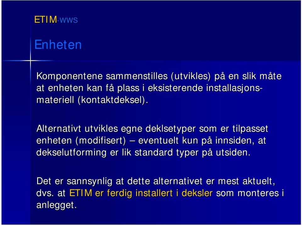 Alternativt utvikles egne deklsetyper som er tilpasset enheten (modifisert) eventuelt kun påp innsiden, at