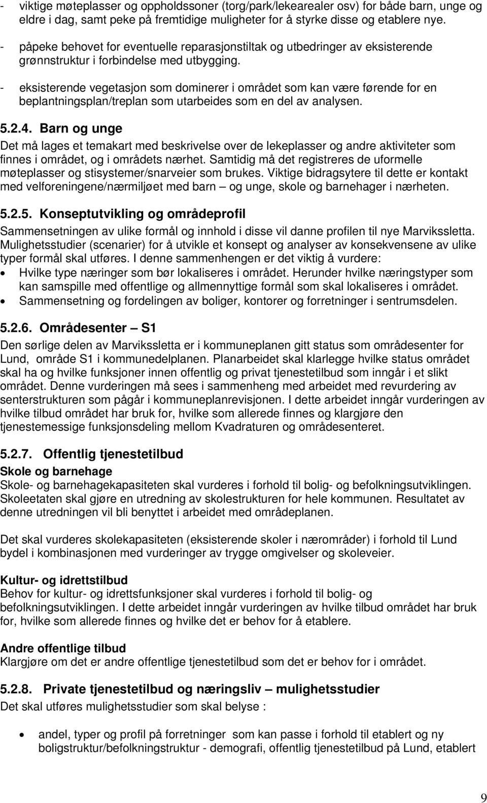 - eksisterende vegetasjon som dominerer i området som kan være førende for en beplantningsplan/treplan som utarbeides som en del av analysen. 5.2.4.