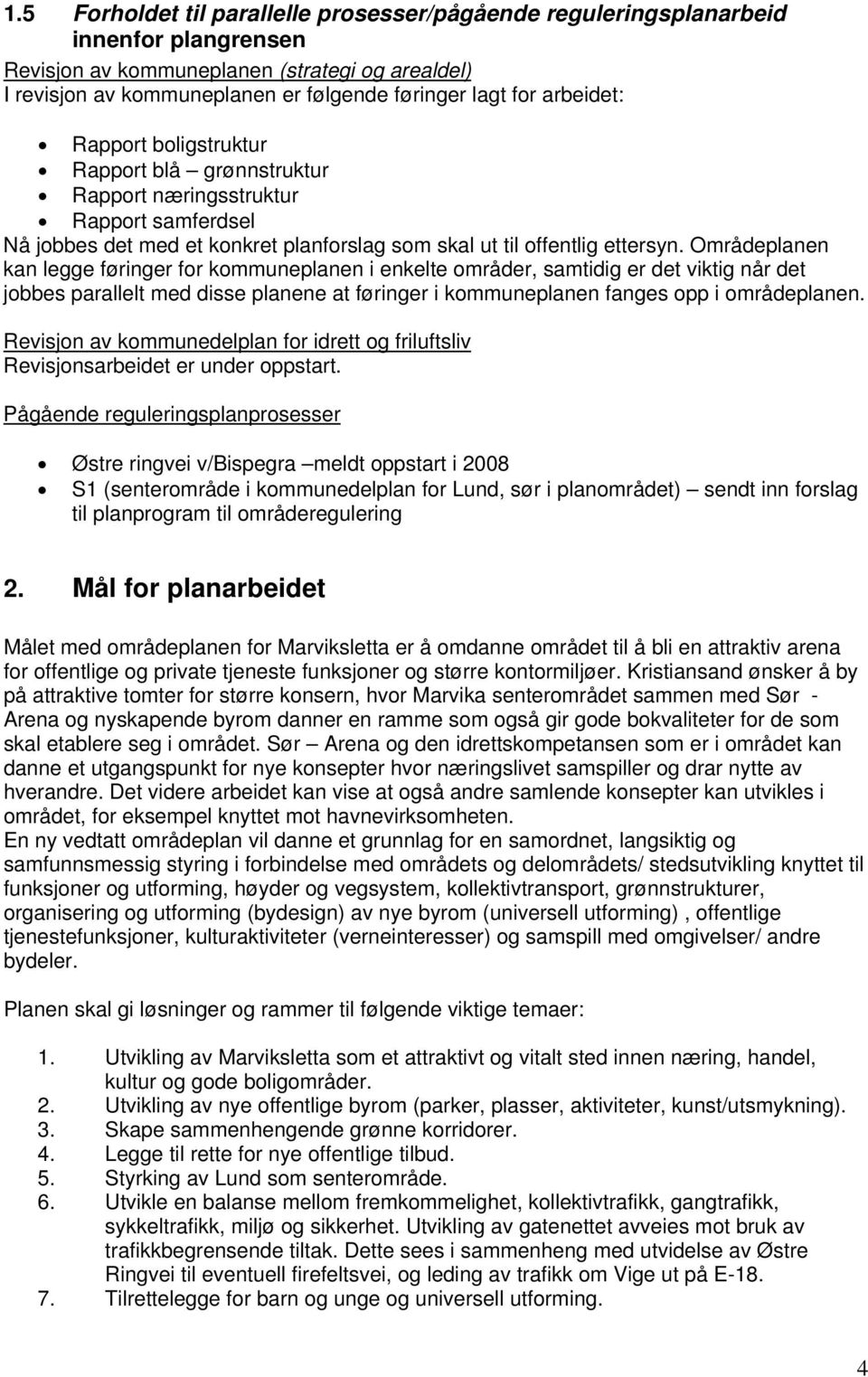 Områdeplanen kan legge føringer for kommuneplanen i enkelte områder, samtidig er det viktig når det jobbes parallelt med disse planene at føringer i kommuneplanen fanges opp i områdeplanen.