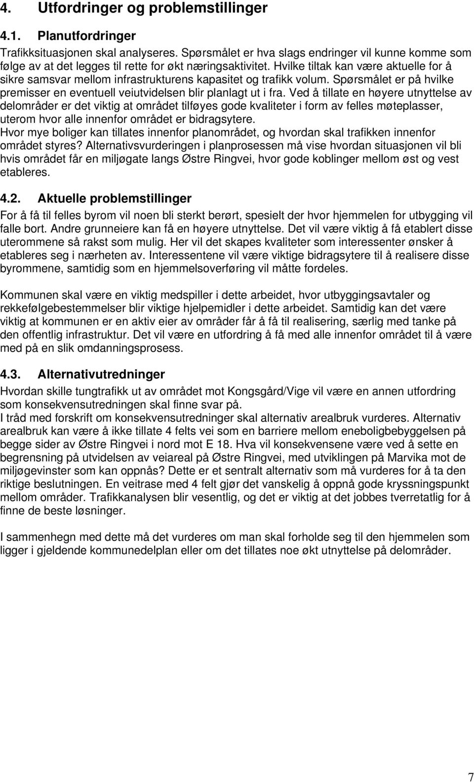 Hvilke tiltak kan være aktuelle for å sikre samsvar mellom infrastrukturens kapasitet og trafikk volum. Spørsmålet er på hvilke premisser en eventuell veiutvidelsen blir planlagt ut i fra.