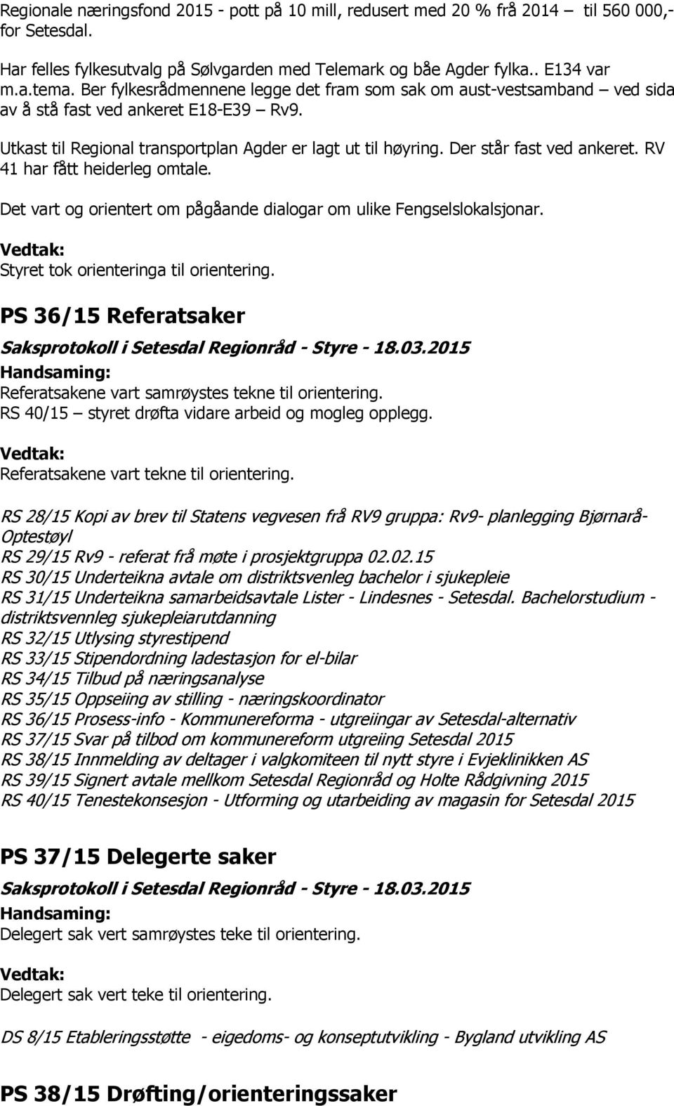 Der står fast ved ankeret. RV 41 har fått heiderleg omtale. Det vart og orientert om pågåande dialogar om ulike Fengselslokalsjonar. Styret tok orienteringa til orientering.