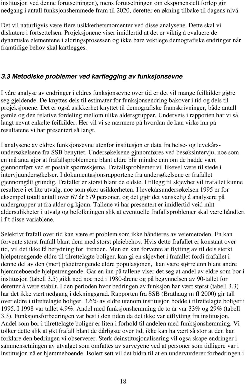 Projeksjonene viser imidlertid at det er viktig å evaluere de dynamiske elementene i aldringsprosessen og ikke bare vektlege demografiske endringer når framtidige behov skal kartlegges. 3.