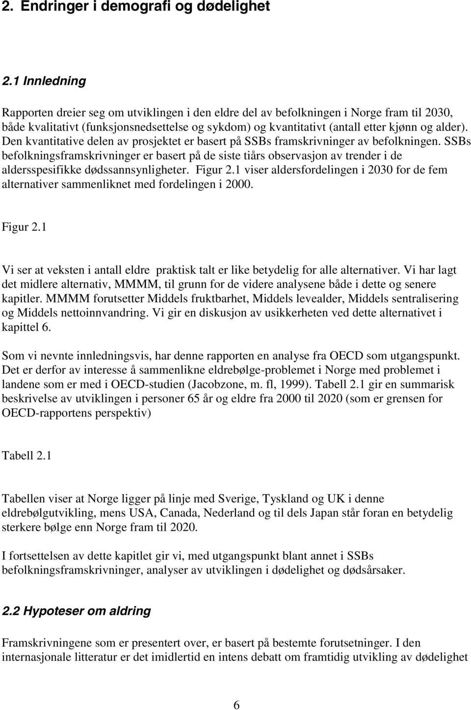 Den kvantitative delen av prosjektet er basert på SSBs framskrivninger av befolkningen.