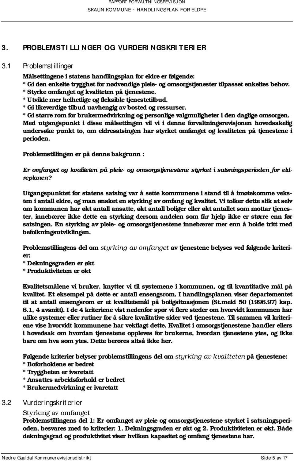 * Styrke omfanget og kvaliteten på tjenestene. * Utvikle mer helhetlige og fleksible tjenestetilbud. * Gi likeverdige tilbud uavhengig av bosted og ressurser.