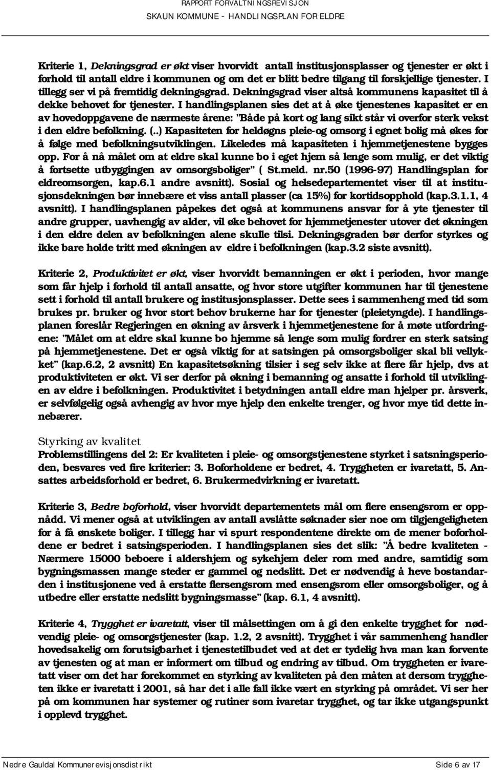 I handlingsplanen sies det at å øke tjenestenes kapasitet er en av hovedoppgavene de nærmeste årene: Både på kort og lang sikt står vi overfor sterk vekst i den eldre befolkning. (.