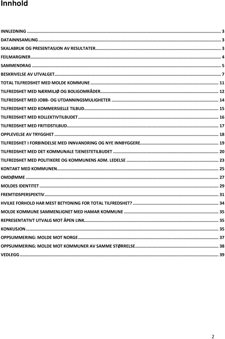 .. 16 TILFREDSHET MED FRITIDSTILBUD... 17 OPPLEVELSE AV TRYGGHET... 18 TILFREDSHET I FORBINDELSE MED INNVANDRING OG NYE INNBYGGERE... 19 TILFREDSHET MED DET KOMMUNALE TJENESTETILBUDET.