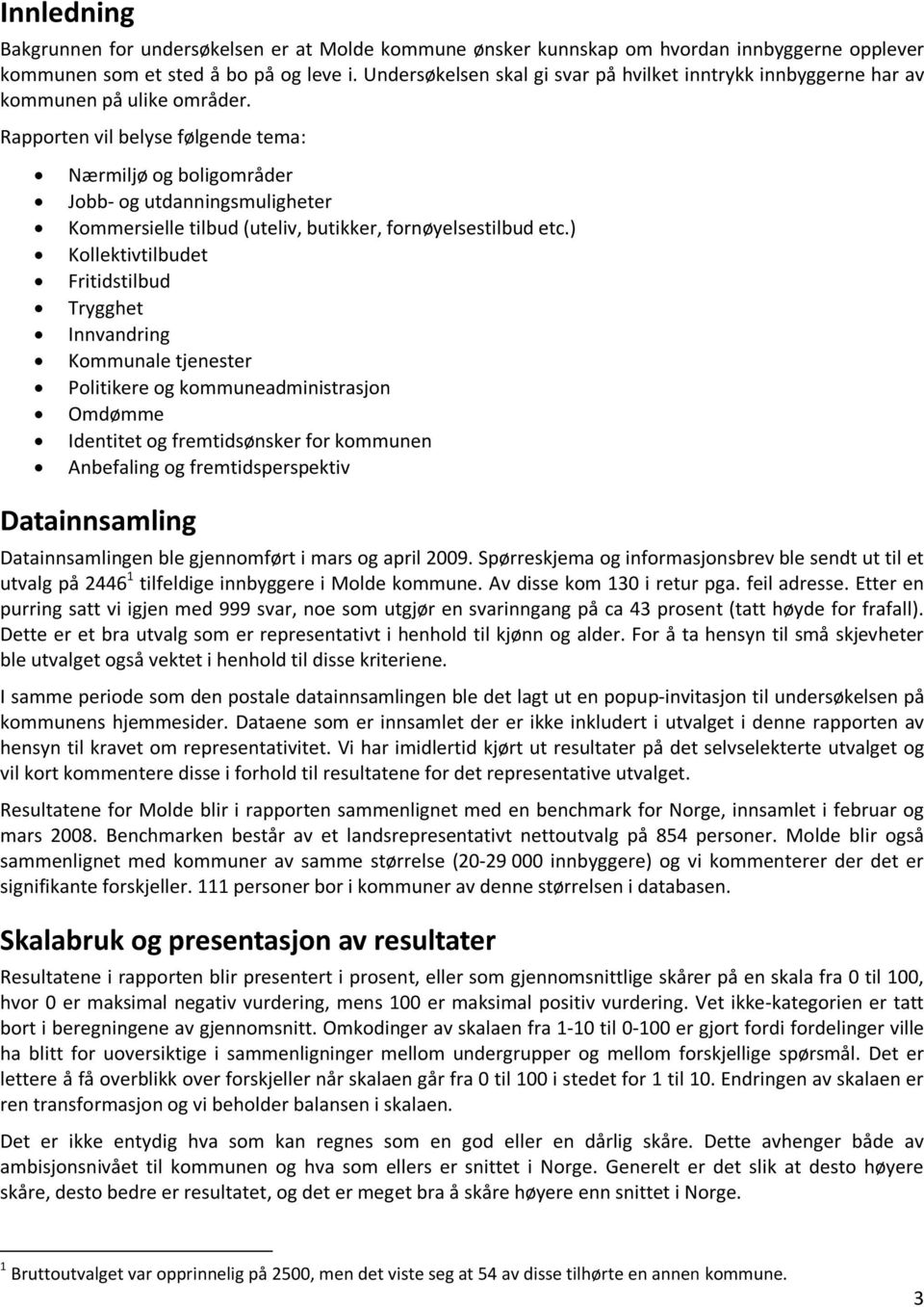 Rapporten vil belyse følgende tema: Nærmiljø og boligområder Jobb- og utdanningsmuligheter Kommersielle tilbud (uteliv, butikker, fornøyelsestilbud etc.