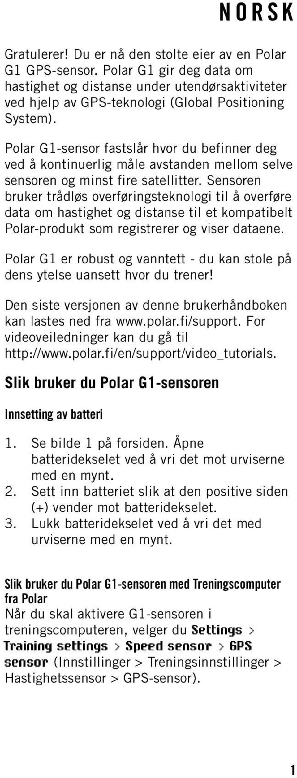 Sensoren bruker trådløs overføringsteknologi til å overføre data om hastighet og distanse til et kompatibelt Polar-produkt som registrerer og viser dataene.