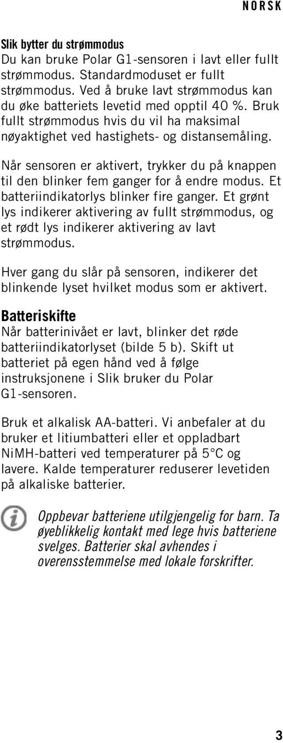 Et batteriindikatorlys blinker fire ganger. Et grønt lys indikerer aktivering av fullt strømmodus, og et rødt lys indikerer aktivering av lavt strømmodus.