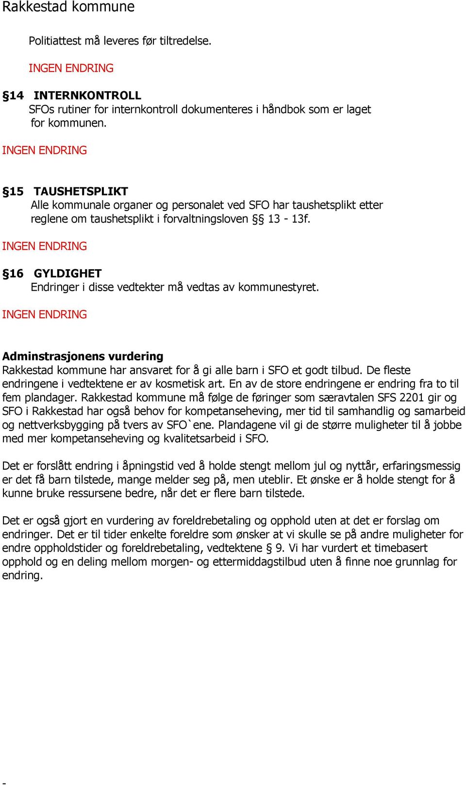 16 GYLDIGHET Endringer i disse vedtekter må vedtas av kommunestyret. Adminstrasjonens vurdering Rakkestad kommune har ansvaret for å gi alle barn i SFO et godt tilbud.