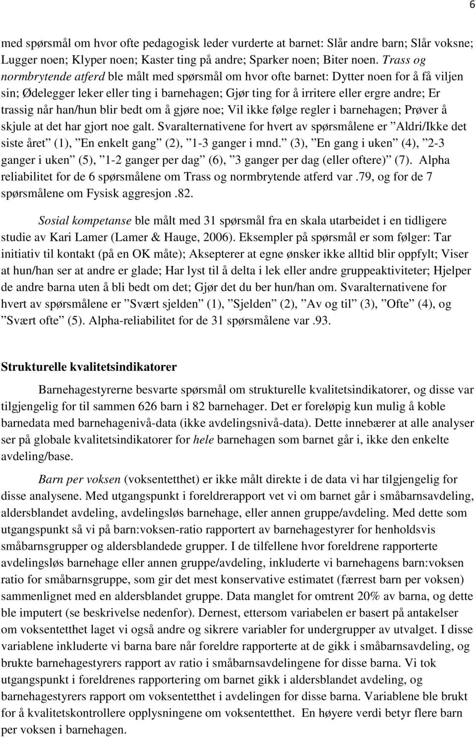 trassig når han/hun blir bedt om å gjøre noe; Vil ikke følge regler i barnehagen; Prøver å skjule at det har gjort noe galt.