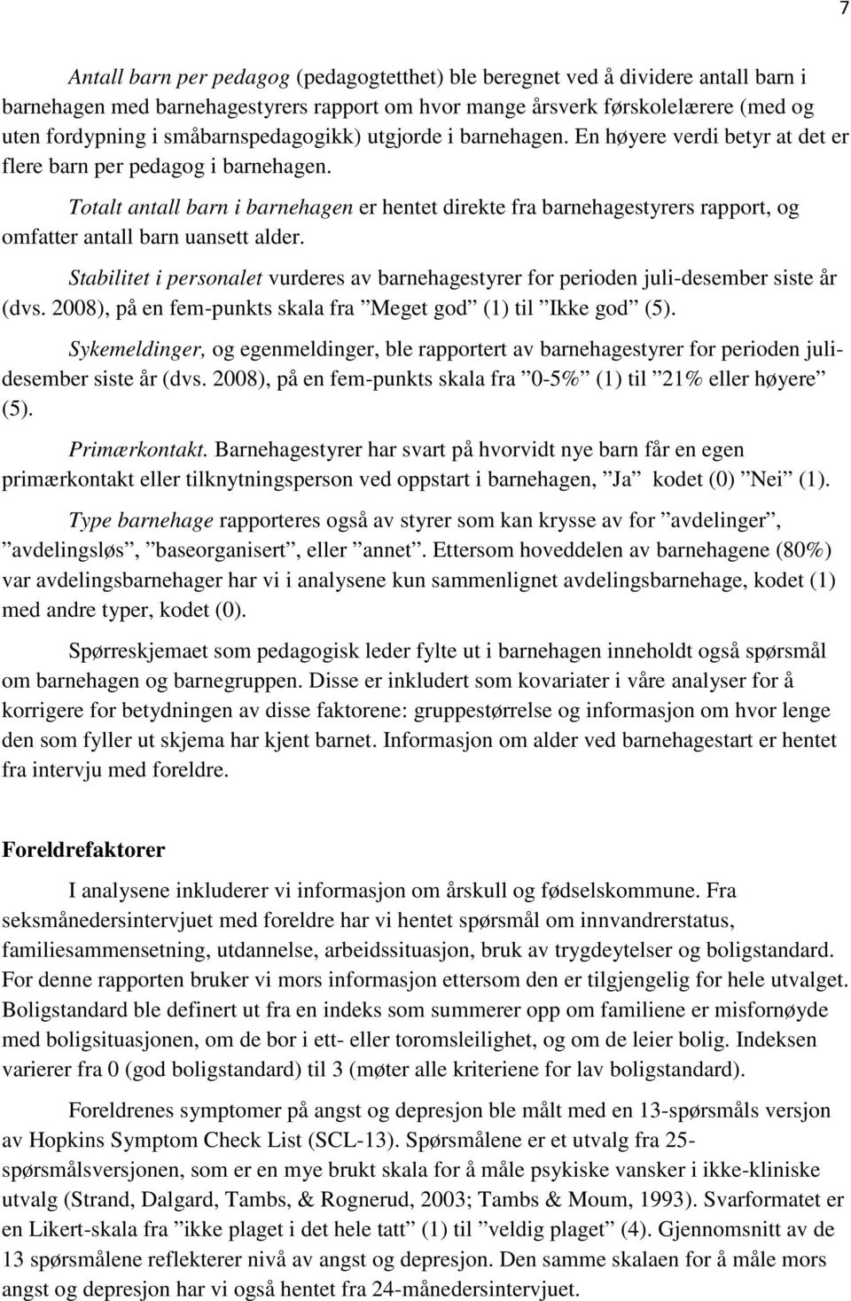 Totalt antall barn i barnehagen er hentet direkte fra barnehagestyrers rapport, og omfatter antall barn uansett alder.