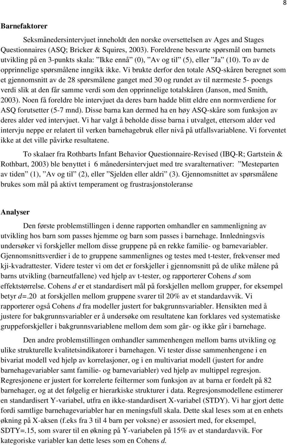 Vi brukte derfor den totale ASQ-skåren beregnet som et gjennomsnitt av de 28 spørsmålene ganget med 30 og rundet av til nærmeste 5- poengs verdi slik at den får samme verdi som den opprinnelige