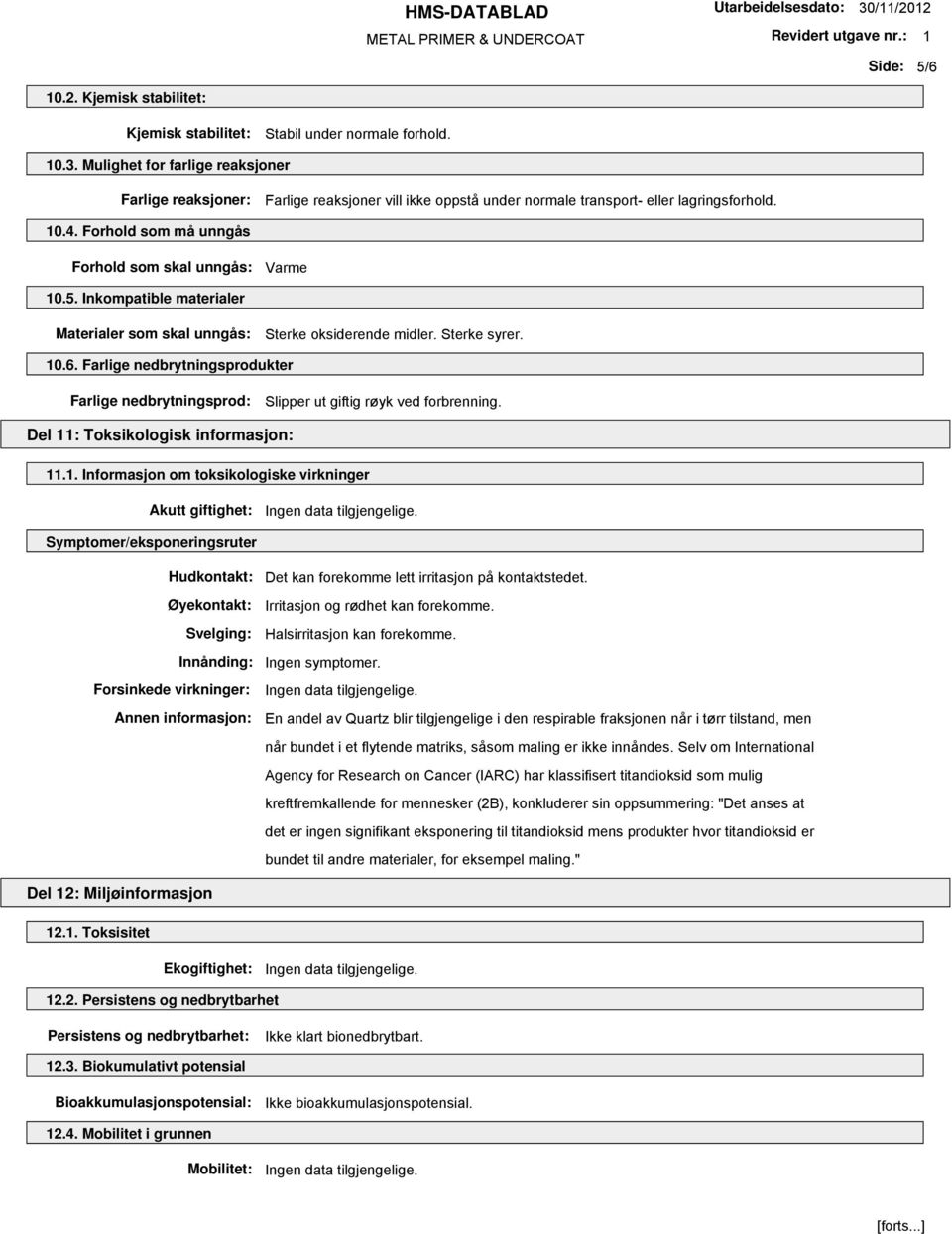 Inkompatible materialer Materialer som skal unngås: Sterke oksiderende midler. Sterke syrer. 10.6. Farlige nedbrytningsprodukter Farlige nedbrytningsprod: Slipper ut giftig røyk ved forbrenning.