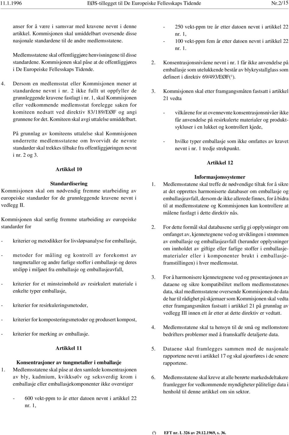 Dersom en medlemsstat eller Kommisjonen mener at standardene nevnt i nr. 2 ikke fullt ut oppfyller de grunnleggende kravene fastlagt i nr.